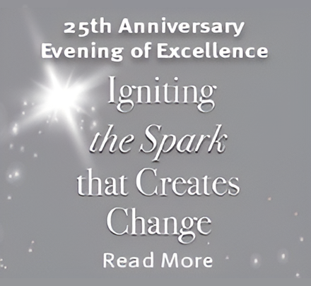 25th Anniversary Evening of Excellence. Igniting the Spark that Creates Change. Click to read more.